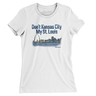Don't Kansas City My St. Louis Women's T-Shirt-White-Allegiant Goods Co. Vintage Sports Apparel