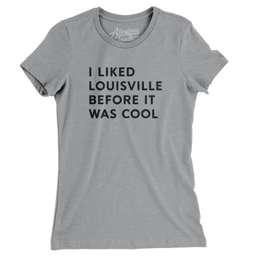 I Liked Louisville Before It Was Cool Women's T-Shirt-Allegiant Goods Co. Vintage Sports Apparel