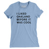 I Liked Oakland Before It Was Cool Women's T-Shirt-Baby Blue-Allegiant Goods Co. Vintage Sports Apparel