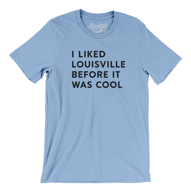 I Liked Louisville Before It Was Cool Men/Unisex T-Shirt-Allegiant Goods Co. Vintage Sports Apparel