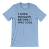 I Liked Boulder Before It Was Cool Men/Unisex T-Shirt-Baby Blue-Allegiant Goods Co. Vintage Sports Apparel