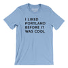 I Liked Portland Before It Was Cool Men/Unisex T-Shirt-Baby Blue-Allegiant Goods Co. Vintage Sports Apparel