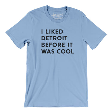 I Liked Detroit Before It Was Cool Men/Unisex T-Shirt-Allegiant Goods Co. Vintage Sports Apparel