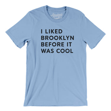 I Liked Brooklyn Before It Was Cool Men/Unisex T-Shirt-Allegiant Goods Co. Vintage Sports Apparel
