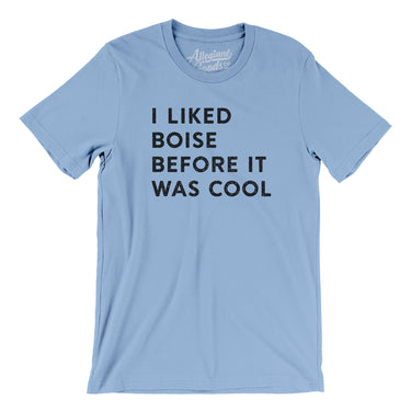 I Liked Boise Before It Was Cool Men/Unisex T-Shirt-Allegiant Goods Co. Vintage Sports Apparel