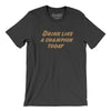 Drink Like A Champion Today Men/Unisex T-Shirt-Dark Grey-Allegiant Goods Co. Vintage Sports Apparel
