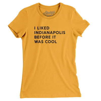 I Liked Indianapolis Before It Was Cool Women's T-Shirt-Gold-Allegiant Goods Co. Vintage Sports Apparel