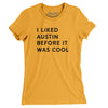 I Liked Austin Before It Was Cool Women's T-Shirt-Gold-Allegiant Goods Co. Vintage Sports Apparel