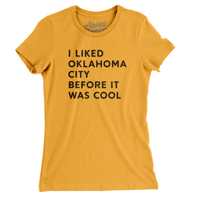 I Liked Oklahoma City Before It Was Cool Women's T-Shirt-Gold-Allegiant Goods Co. Vintage Sports Apparel