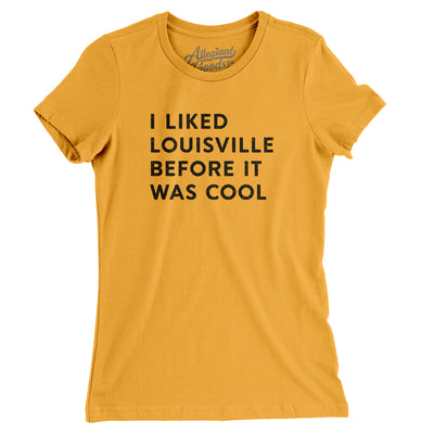 I Liked Louisville Before It Was Cool Women's T-Shirt-Gold-Allegiant Goods Co. Vintage Sports Apparel