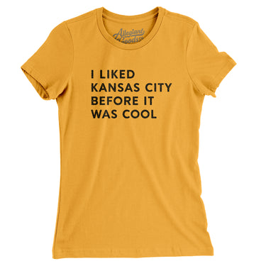 I Liked Kansas City Before It Was Cool Women's T-Shirt-Gold-Allegiant Goods Co. Vintage Sports Apparel