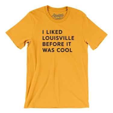 I Liked Louisville Before It Was Cool Men/Unisex T-Shirt-Allegiant Goods Co. Vintage Sports Apparel