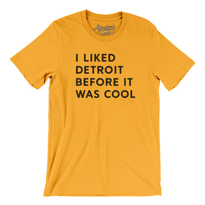 I Liked Detroit Before It Was Cool Men/Unisex T-Shirt-Gold-Allegiant Goods Co. Vintage Sports Apparel
