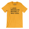I Liked Brooklyn Before It Was Cool Men/Unisex T-Shirt-Gold-Allegiant Goods Co. Vintage Sports Apparel