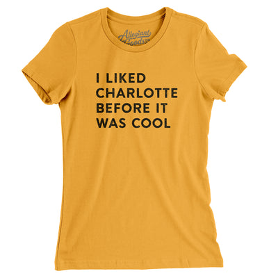 I Liked Charlotte Before It Was Cool Women's T-Shirt-Gold-Allegiant Goods Co. Vintage Sports Apparel