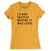 I Liked Seattle Before It Was Cool Women's T-Shirt-Gold-Allegiant Goods Co. Vintage Sports Apparel
