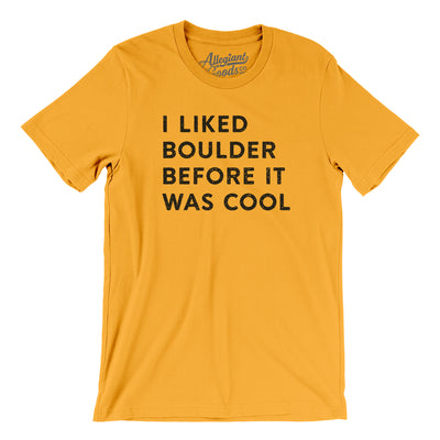 I Liked Boulder Before It Was Cool Men/Unisex T-Shirt-Gold-Allegiant Goods Co. Vintage Sports Apparel