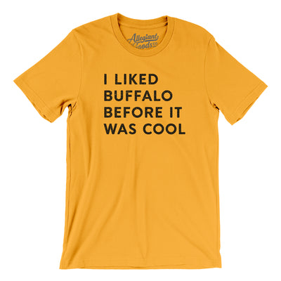 I Liked Buffalo Before It Was Cool Men/Unisex T-Shirt-Gold-Allegiant Goods Co. Vintage Sports Apparel