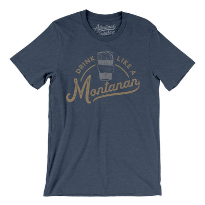 Drink Like a Montanan Men/Unisex T-Shirt-Heather Navy-Allegiant Goods Co. Vintage Sports Apparel