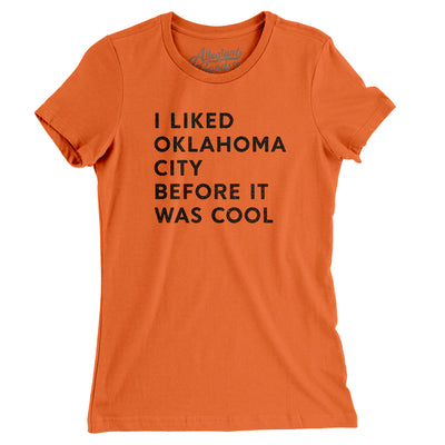 I Liked Oklahoma City Before It Was Cool Women's T-Shirt-Orange-Allegiant Goods Co. Vintage Sports Apparel