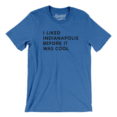 I Liked Indianapolis Before It Was Cool Men/Unisex T-Shirt-Heather True Royal-Allegiant Goods Co. Vintage Sports Apparel