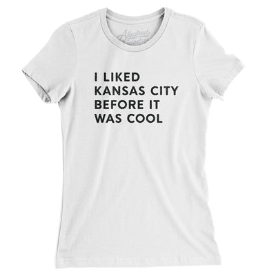 I Liked Kansas City Before It Was Cool Women's T-Shirt-White-Allegiant Goods Co. Vintage Sports Apparel