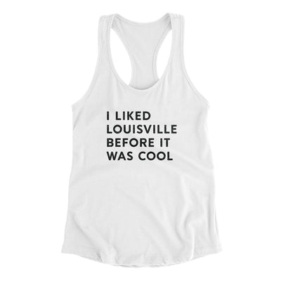 I Liked Louisville Before It Was Cool Women's Racerback Tank-White-Allegiant Goods Co. Vintage Sports Apparel