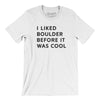 I Liked Boulder Before It Was Cool Men/Unisex T-Shirt-White-Allegiant Goods Co. Vintage Sports Apparel