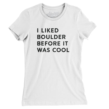 I Liked Boulder Before It Was Cool Women's T-Shirt-White-Allegiant Goods Co. Vintage Sports Apparel