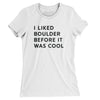 I Liked Boulder Before It Was Cool Women's T-Shirt-White-Allegiant Goods Co. Vintage Sports Apparel