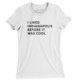 I Liked Indianapolis Before It Was Cool Women's T-Shirt-Allegiant Goods Co. Vintage Sports Apparel