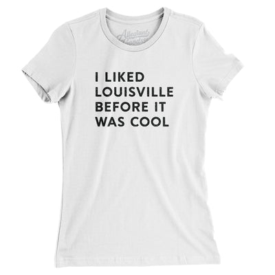 I Liked Louisville Before It Was Cool Women's T-Shirt-White-Allegiant Goods Co. Vintage Sports Apparel