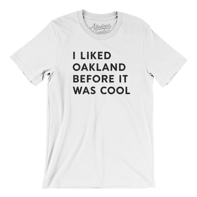 I Liked Oakland Before It Was Cool Men/Unisex T-Shirt-White-Allegiant Goods Co. Vintage Sports Apparel