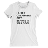 I Liked Oklahoma City Before It Was Cool Women's T-Shirt-Allegiant Goods Co. Vintage Sports Apparel
