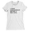 I Liked Albuquerque Before It Was Cool Women's T-Shirt-White-Allegiant Goods Co. Vintage Sports Apparel