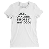 I Liked Oakland Before It Was Cool Women's T-Shirt-Allegiant Goods Co. Vintage Sports Apparel
