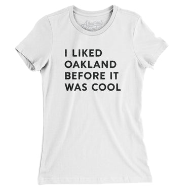 I Liked Oakland Before It Was Cool Women's T-Shirt-Allegiant Goods Co. Vintage Sports Apparel