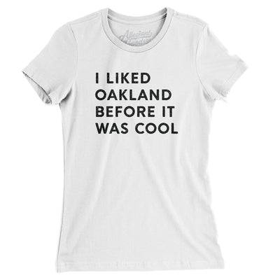 I Liked Oakland Before It Was Cool Women's T-Shirt-White-Allegiant Goods Co. Vintage Sports Apparel