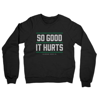So Good It Hurts Midweight French Terry Crewneck Sweatshirt-Allegiant Goods Co. Vintage Sports Apparel