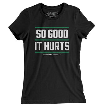 So Good It Hurts Women's T-Shirt-Allegiant Goods Co. Vintage Sports Apparel