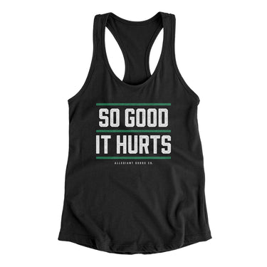 So Good It Hurts Women's Racerback Tank-Allegiant Goods Co. Vintage Sports Apparel