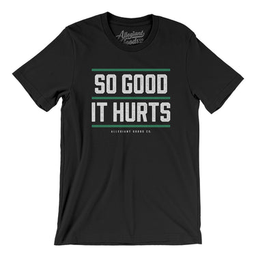 So Good It Hurts Men/Unisex T-Shirt-Allegiant Goods Co. Vintage Sports Apparel
