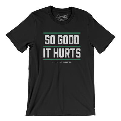 So Good It Hurts Men/Unisex T-Shirt-Black-Allegiant Goods Co. Vintage Sports Apparel