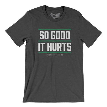 So Good It Hurts Men/Unisex T-Shirt-Allegiant Goods Co. Vintage Sports Apparel