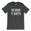 So Good It Hurts Men/Unisex T-Shirt-Dark Grey Heather-Allegiant Goods Co. Vintage Sports Apparel