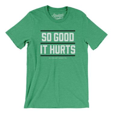 So Good It Hurts Men/Unisex T-Shirt-Allegiant Goods Co. Vintage Sports Apparel