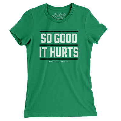 So Good It Hurts Women's T-Shirt-Kelly Green-Allegiant Goods Co. Vintage Sports Apparel